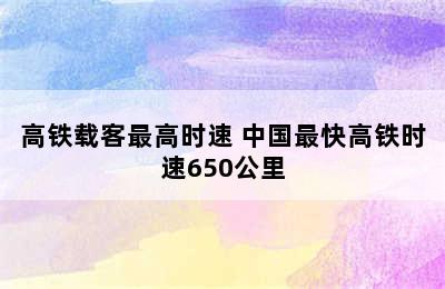 高铁载客最高时速 中国最快高铁时速650公里